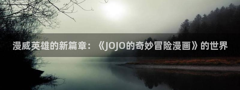 虫虫漫画歪歪：漫威英雄的新篇章：《JOJO的奇妙冒险漫画》的世界