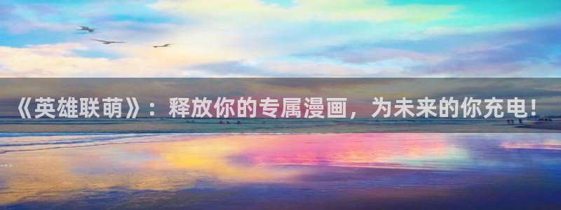 韩国漫画虫虫漫画：《英雄联萌》：释放你的专属漫画，为未来的你充电！