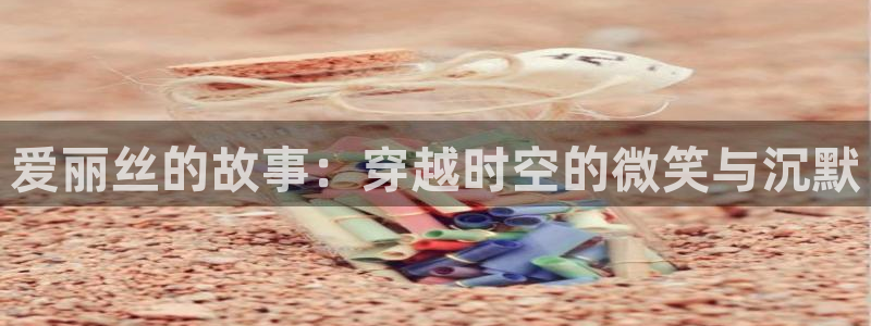 虫虫漫画入口弹窗免费看：爱丽丝的故事：穿越时空的微笑与沉默