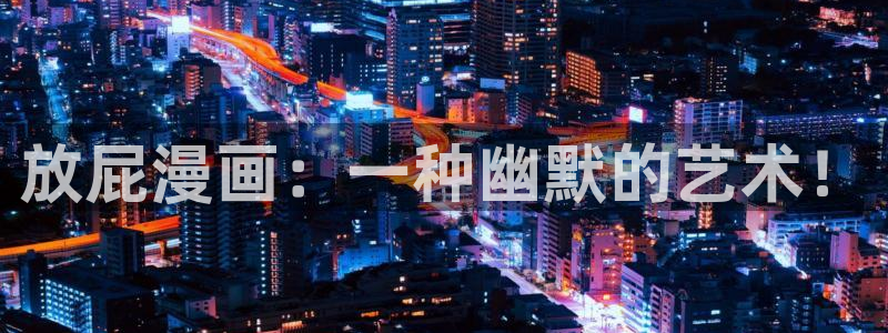 虫虫电影网：放屁漫画：一种幽默的艺术！
