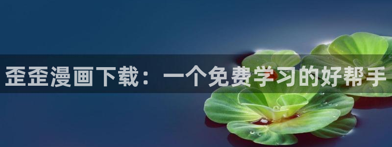 虫虫免费漫画：歪歪漫画下载：一个免费学习的好帮手