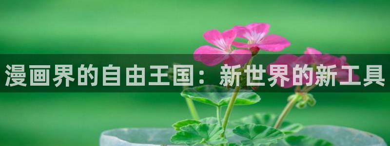虫虫漫画免费漫画在线看漫画弹窗：漫画界的自由王国：新世界的新工具