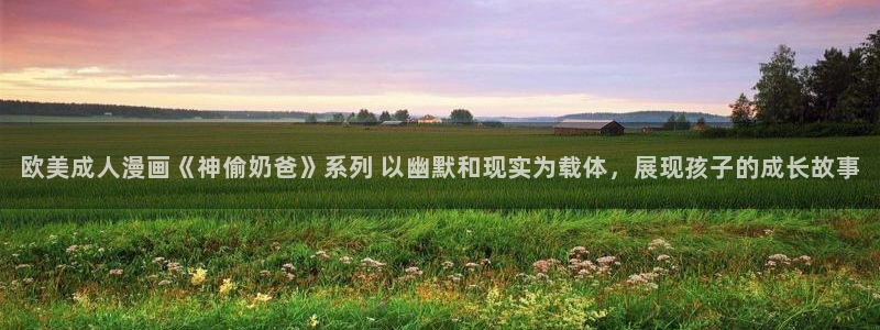 虫虫漫画免费漫画页面在线看漫画免费下载：欧美成人漫画《神偷奶爸》系列 以幽默和现实为载体，展现孩子的成长故事